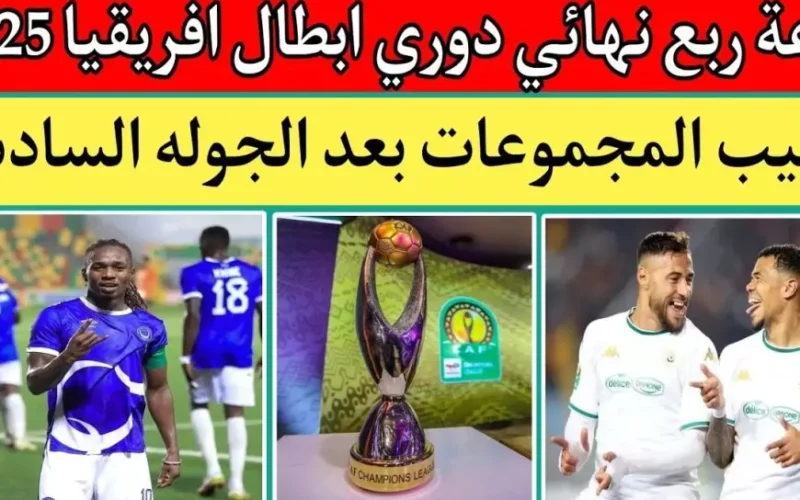 بمشاركة الأهلي وبيراميدز.. موعد قرعة ربع نهائي دوري ابطال افريقيا 2025